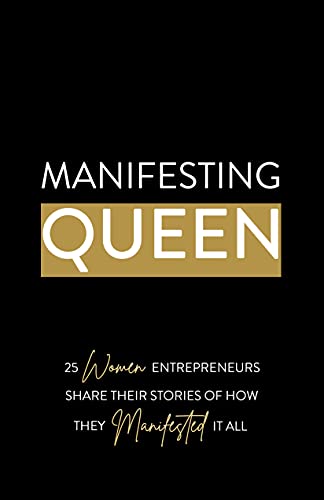 Manifesting Queen: 25 Women Entrepreneurs Share Their Stories of How They Manifested It All