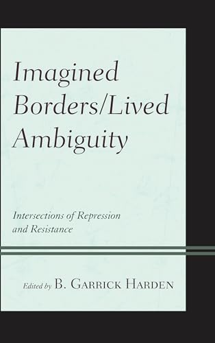 Imagined Borders/Lived Ambiguity: Intersections of Repression and Resistance