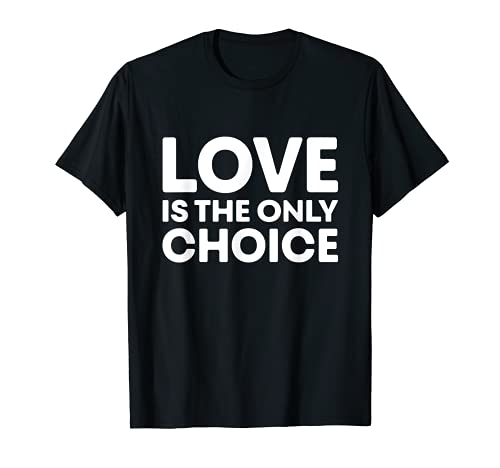LOVE Is The Only Choice - Inspirational Quote Maglietta