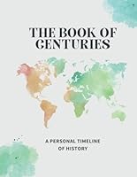 The Book of Centuries: A Personal Timeline of History B0D5WK6WTN Book Cover