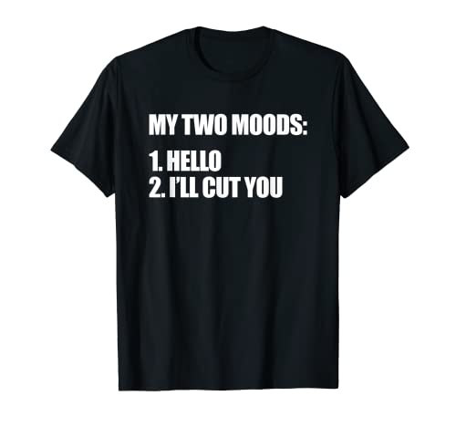 My Two Moods Hello I'll Cut You - Regalo divertido Camiseta