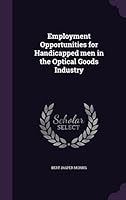 Employment Opportunities for Handicapped men in the Optical Goods Industry 1355078636 Book Cover