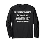 You Can't Buy Happiness, But you can buy a Chastity Belt Long Sleeve T-Shirt