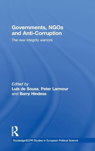 Governments, NGOs and Anti-Corruption: The New Integrity Warriors (Routledge/ECPR Studies in European Political Science)