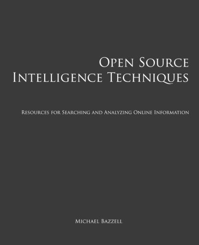 Open Source Intelligence Techniques: Resources for Searching and Analyzing Online Information