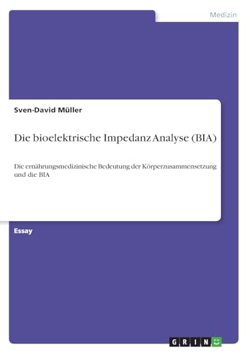 Die bioelektrische Impedanz Analyse (BIA): Die ernährungsmedizinische Bedeutung der Körperzusammensetzung und die BIA
