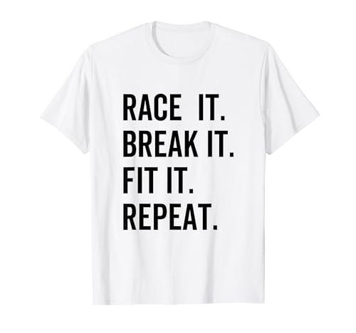 Corre, rompe, arregla, repite, divertido mecánico de autos de carreras Camiseta