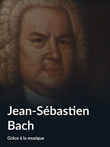 Jean-Sébastien Bach (Grâce à la musique)