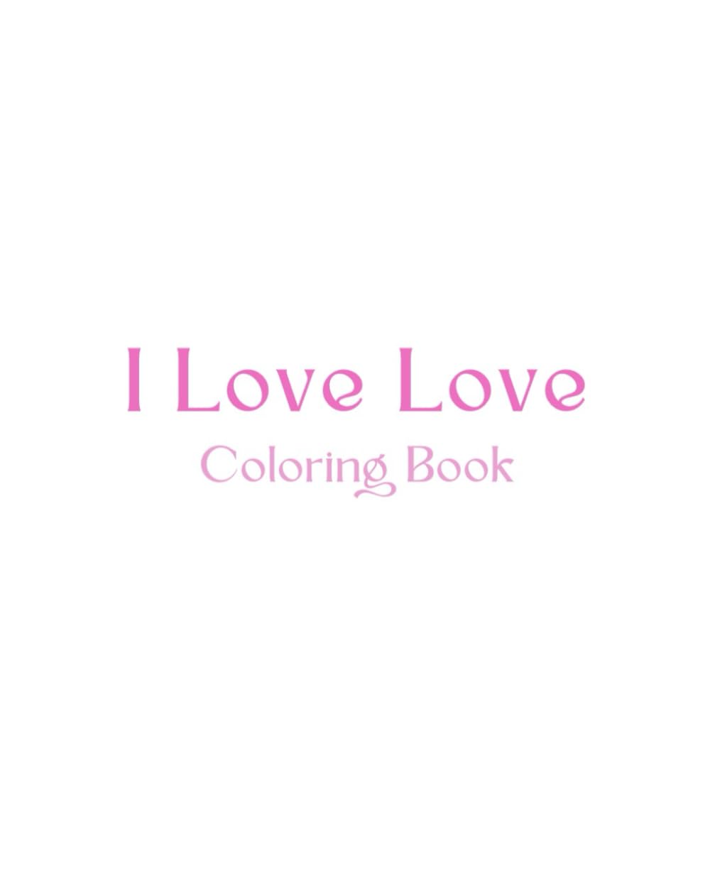 I Love Love: Coloring Book