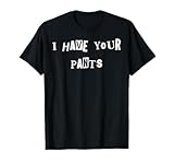 I Have Your Pants Quote Meme T-Shirt