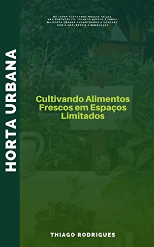 Horta Urbana: Cultivando Alimentos Frescos em Espaços Limitados (Portuguese Edition)