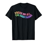 Happy Focus On All The Good Things Rainbow T-Shirt