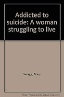 Addicted to Suicide: A Woman Struggling to Live 0884960382 Book Cover