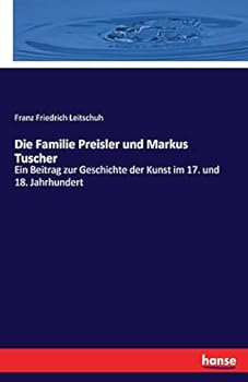 Paperback Die Familie Preisler und Markus Tuscher: Ein Beitrag zur Geschichte der Kunst im 17. und 18. Jahrhundert [German] Book