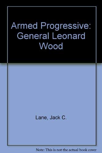 Armed Progressive: General Leonard Wood 0891410090 Book Cover