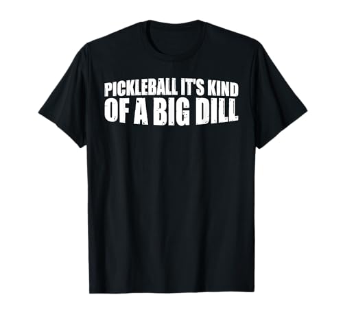 Pickleball It's Kind Of A Big Dill Funny Sports Pun ------- Camiseta