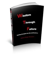 Wisdom Through Failure, Guiding Principles for Life & Business 0615963234 Book Cover