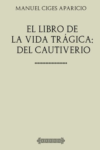 Colección Ciges Aparicio El libro de la vida trágica: del cautiverio Colección Ciges Aparicio El libro de la vida trágica: del cautiverio