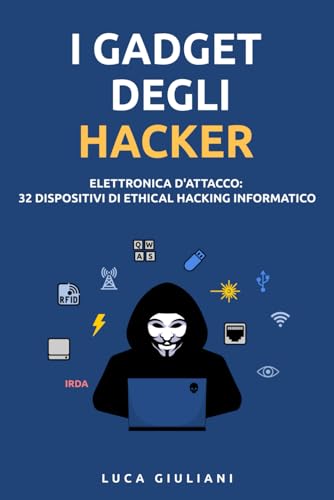  I Gadget degli Hacker: Elettronica d\'Attacco. 32 Dispositivi di Ethical Hacking Informatico