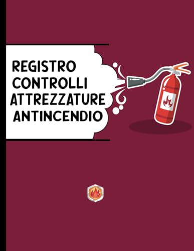 Registro Controlli Attrezzature Antincendio: Sicurezza Antincendio | Controlli e Manutenzione di Sistemi, Dispositivi e Attrezzature | Conformità per ... di Salute e Sicurezza sul Lavoro | 100pagine.