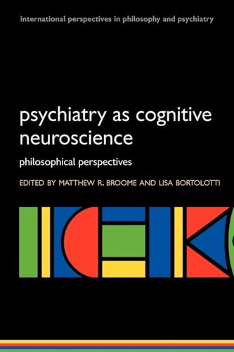 Psychiatry as Cognitive Neuroscience: Philosophical perspectives (International Perspectives in Philosophy and Psychiatry)