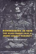 Remembering in Vain: The Klaus Barbie Trial & Crimes Against Humanity Remembering in Vain: The Klaus Barbie Trial & Crimes Against Humanity