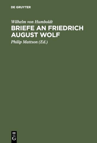 Briefe an Friedrich August Wolf: Textkritisch Herausgegeben Und Kommentiert Von Philip Mattson