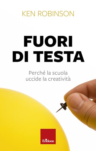  Fuori di testa. Perché la scuola uccide la creatività