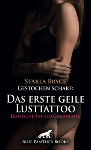 Gestochen scharf: Das erste geile Lusttattoo | Erotische Tattoo Geschichte + 3 weitere Geschichten: Lass mich nackte Haut verzieren ... (Love, Passion & Sex)