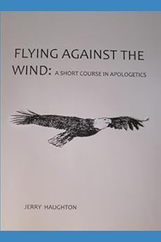 Flying Against the Wind: a short course in apologetics