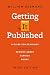 Getting It Published: A Guide for Scholars and Anyone Else Serious about Serious Books, Third Edition (Chicago Guides to Writing, Editing, and Publishing)