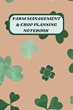 FARM MANAGEMENT & CROP PLANNING NOTEBOOK: Farmer Journal , Notebook for Farmers