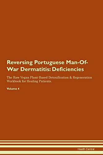 Reversing Portuguese Man-Of-War Dermatitis: Deficiencies The Raw Vegan Plant-Based Detoxification & Regeneration Workbook for Healing Patients. Volume 4