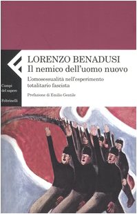 Il Nemico Dell'uomo Nuovo. L'omosessualità Nell'esperimento Totalitario Fascista 
