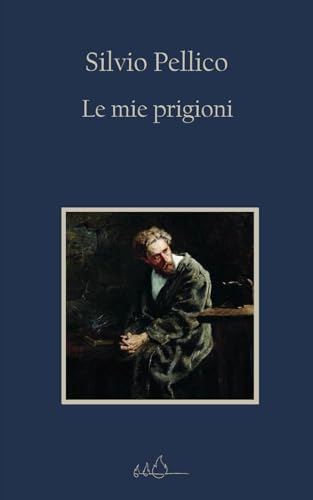 Le mie prigioni: Edizione Integrale (Italian Edition)