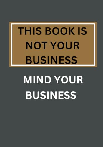 This book is not your bussinessmind your business: funny note/journal gifts for friends and family
