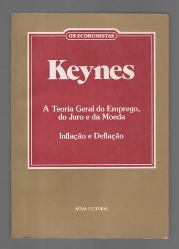 Os Economistas: Keynes - Teoria Geral Do Emprego, Do Juro E Da Moeda