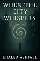 When the City Whispers: A Novel of Memory, Guilt, and the Spiral Beneath B0F5WX456K Book Cover
