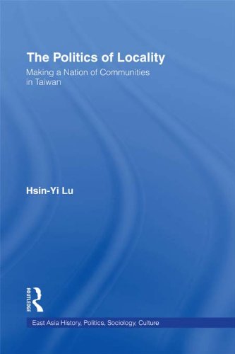 The Politics of Locality: Making a Nation of Communities in Taiwan (East Asia: History, Politics, Sociology and Culture) (English Edition)