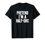 Pretend I'm A Half-Orc - Lazy RPG Costume T-Shirt