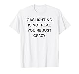 Gaslighting is Not Real T-Shirt