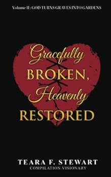 Paperback Gracefully Broken Heavenly Restored Volume II: GOD TURNS GRAVES INTO GARDENS Book