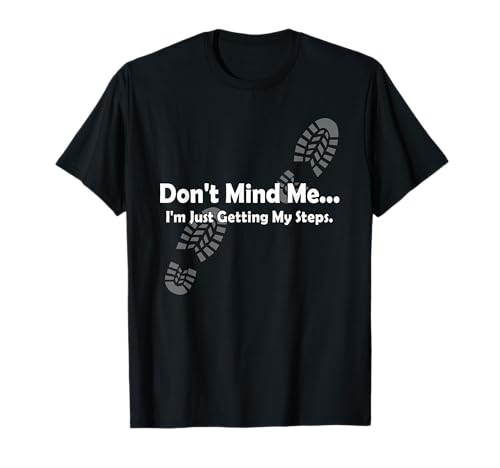 'Don't Mind Me...I'm Just Getting My Steps' Funny Walking T-Shirt