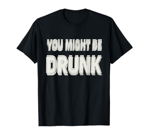Design Humoristique pour Adulte - Citation You Might Be Drunk T-Shirt