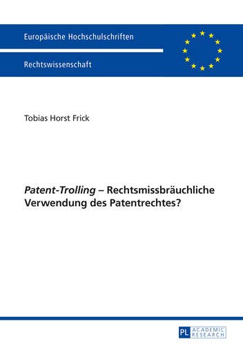 Preisvergleich Produktbild «Patent-Trolling» Rechtsmissbräuchliche Verwendung des Patentrechtes (Europäische Hochschulschriften Recht, Band 5660)