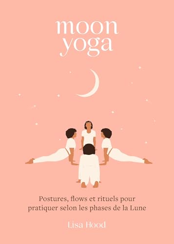 Moon yoga: Postures, flows et rituels pour pratiquer selon les phases de la Lune