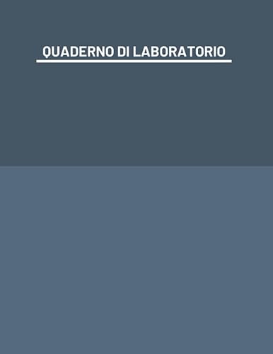 Quaderno di laboratorio: Quderno di Laboratorio: Per studenti di chimica, biologia, fisica, chimica analitica, analisi dei medicinali, chimica ... Notebook da 120 pagine in pratico formato A4.