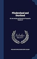 Flindersland and Sturtland: Or, the Inside and Outside of Australia, Volume 2 1296914224 Book Cover