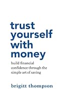 Trust Yourself with Money: Build Financial Confidence through the Simple Art of Saving 1735656917 Book Cover