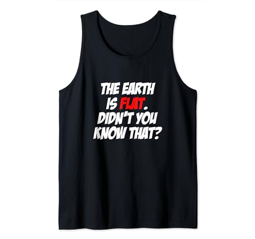 Die Erde ist flach Wusstest du nicht, dass die Verschwörungsgesellschaft Tank Top